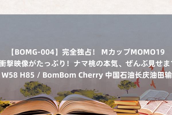 【BOMG-004】完全独占！ MカップMOMO19才！ デビュー作を超える衝撃映像がたっぷり！ナマ桃の本気、ぜんぶ見せます！ B106（M65） W58 H85 / BomBom Cherry 中国石油长庆油田输油二处开展低级救护员岗亭手段培训看成