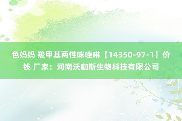 色妈妈 羧甲基两性咪唑啉【14350-97-1】价钱 厂家：河南沃咖斯生物科技有限公司